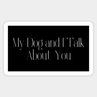 My Dog and I Talk About You Sticker